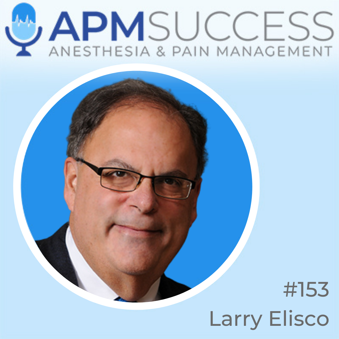 Episode 153: From The Archives: How To Get The Best Value When You Sell Your Pain Practice w. Larry Elisco
