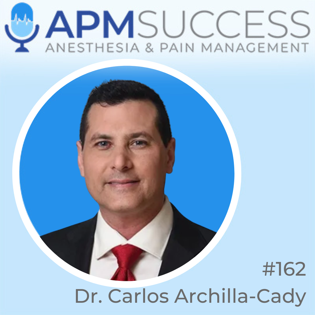 Episode 162: Anesthesia As The Innovative Specialty w. Dr. Carlos Archilla-Cady