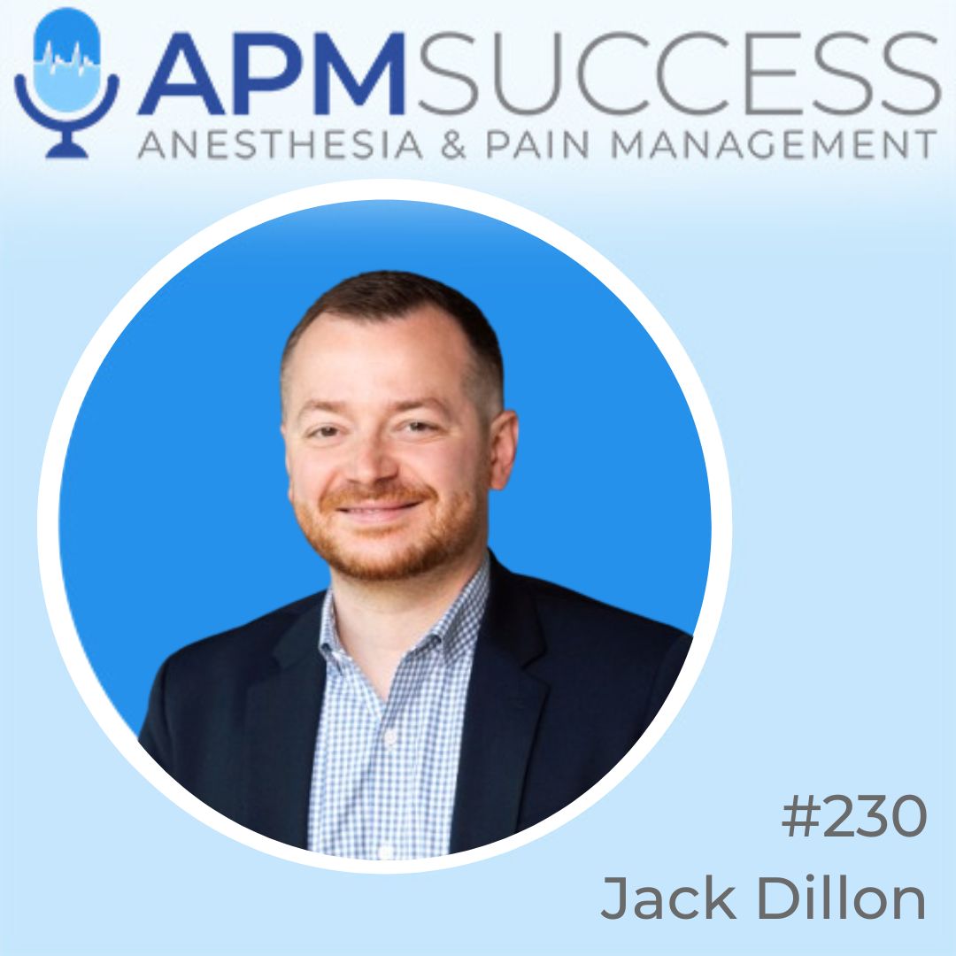 Episode 230: Indy Practice CEO Thoughts On How An Anesthesia Org Can Thrive w. Jack Dillon
