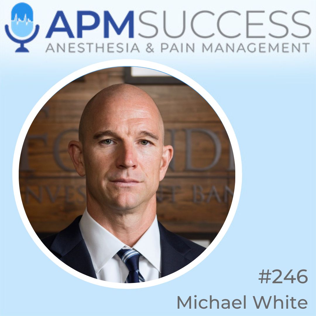 Episode 246: Asking The Right Questions When You Sell Your Practice w. Michael White